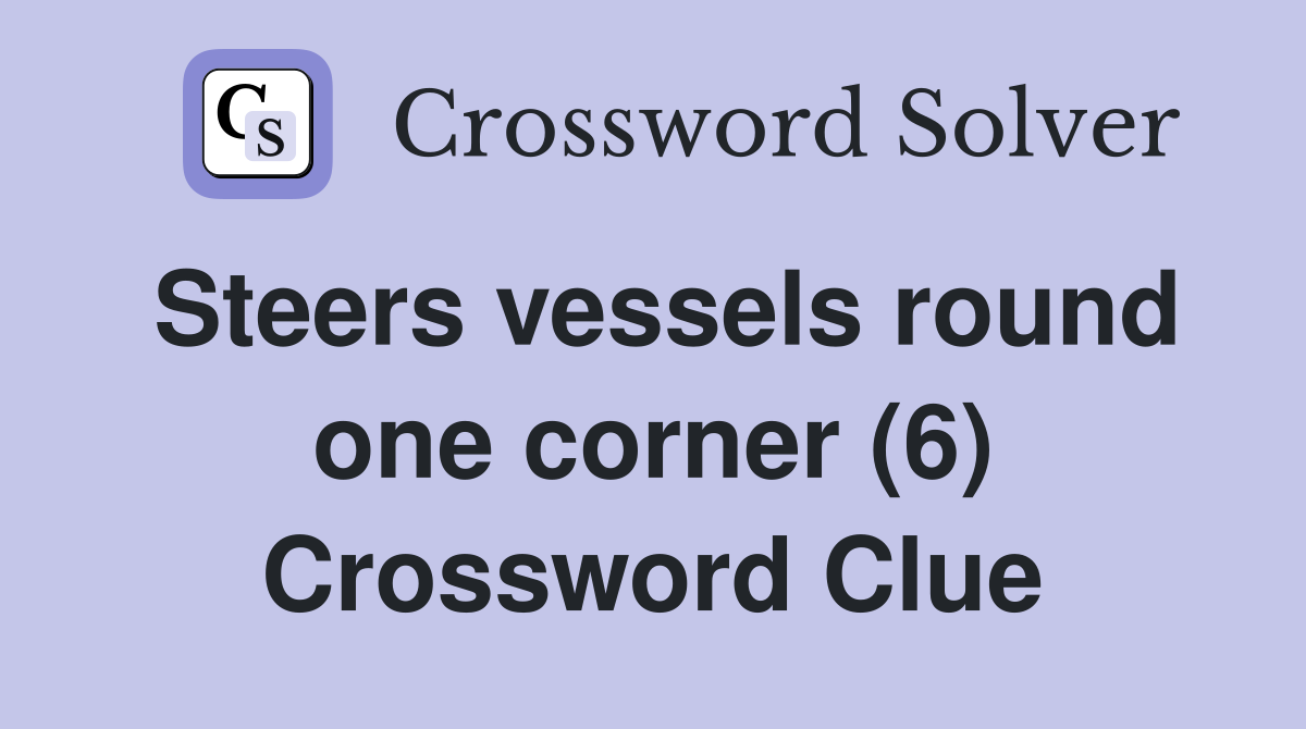 Steers vessels round one corner (6) Crossword Clue Answers